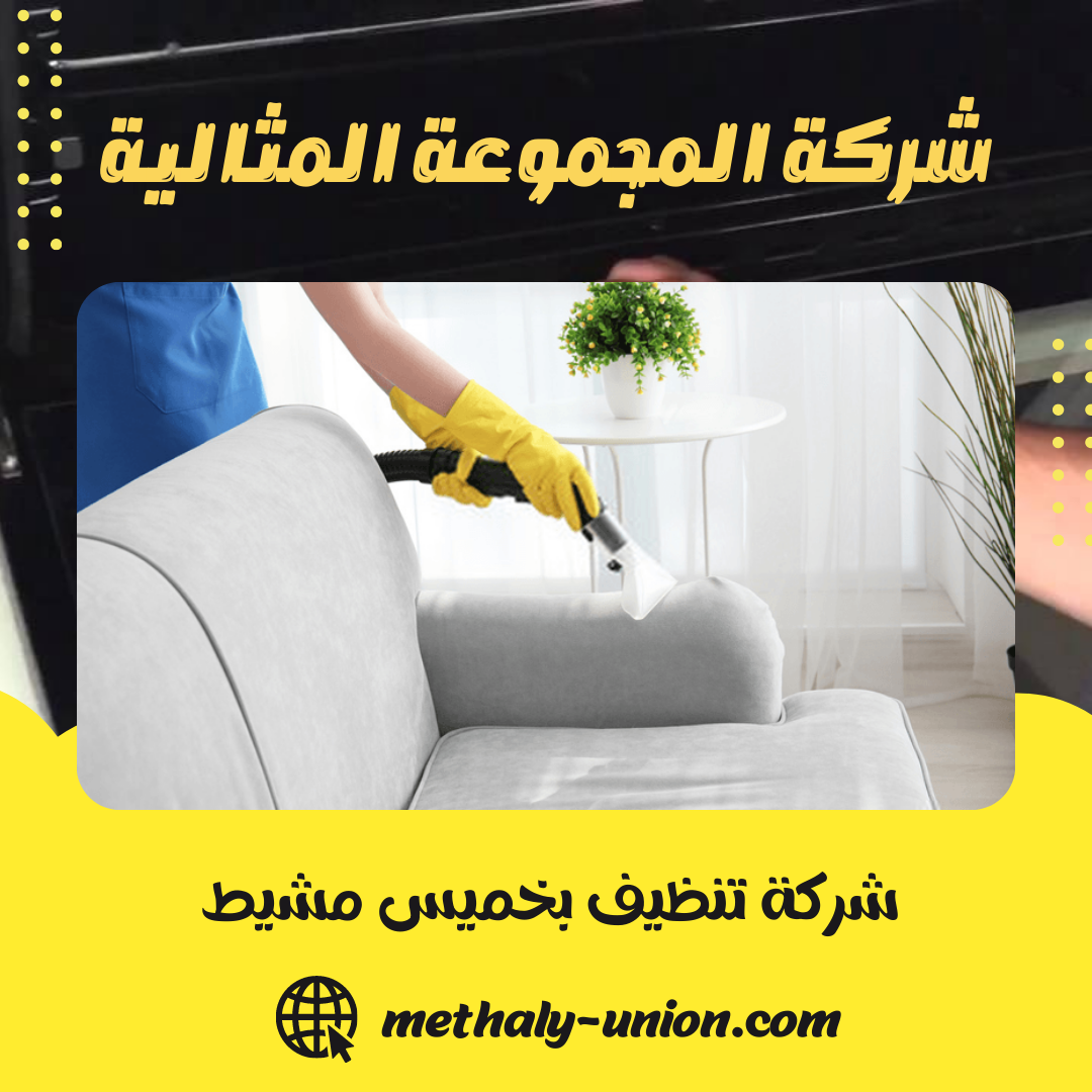 شركة تنظيف بخميس مشيط 0533299153 تنظيف جاف و بالبخار – المجموعة المثالية