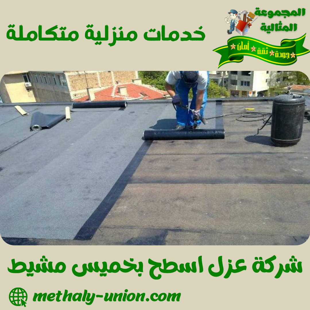 شركة عزل اسطح بخميس مشيط 0533299153 خصم 35% وضمان | المجموعة المثالية